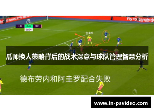 瓜帅换人策略背后的战术深意与球队管理智慧分析 瓜帅换人策略背后的战术深意与球队管理智慧分析