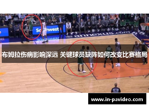 布姆拉伤病影响深远 关键球员缺阵如何改变比赛格局 布姆拉伤病影响深远 关键球员缺阵如何改变比赛格局