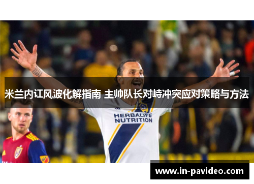 米兰内讧风波化解指南 主帅队长对峙冲突应对策略与方法