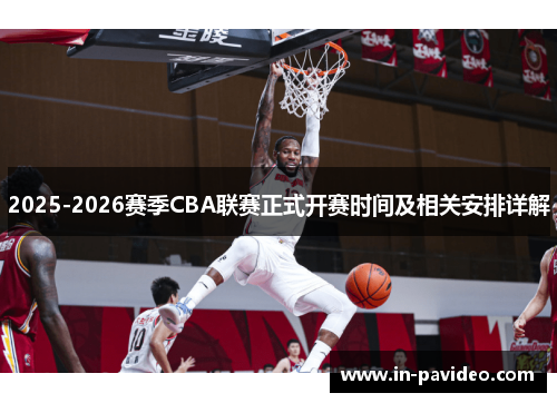 2025-2026赛季CBA联赛正式开赛时间及相关安排详解 2025-2026赛季CBA联赛正式开赛时间及相关安排详解