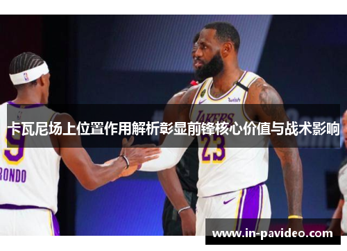 卡瓦尼场上位置作用解析彰显前锋核心价值与战术影响 卡瓦尼场上位置作用解析彰显前锋核心价值与战术影响