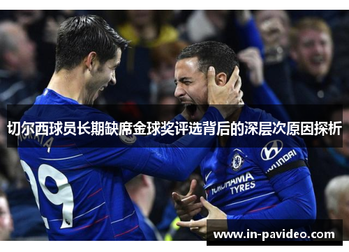切尔西球员长期缺席金球奖评选背后的深层次原因探析 切尔西球员长期缺席金球奖评选背后的深层次原因探析
