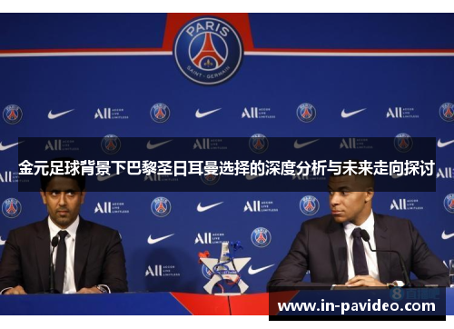 金元足球背景下巴黎圣日耳曼选择的深度分析与未来走向探讨