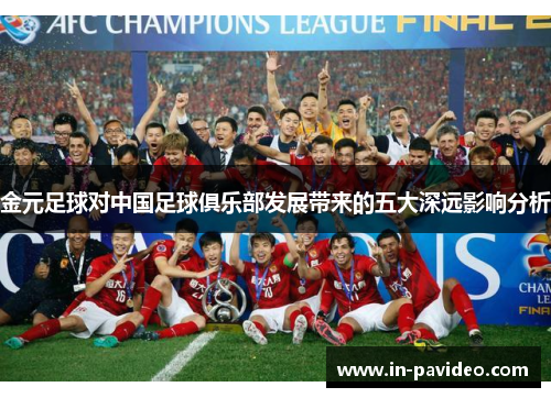 金元足球对中国足球俱乐部发展带来的五大深远影响分析