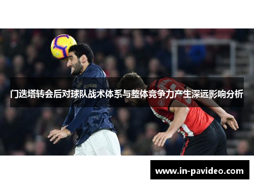 门迭塔转会后对球队战术体系与整体竞争力产生深远影响分析