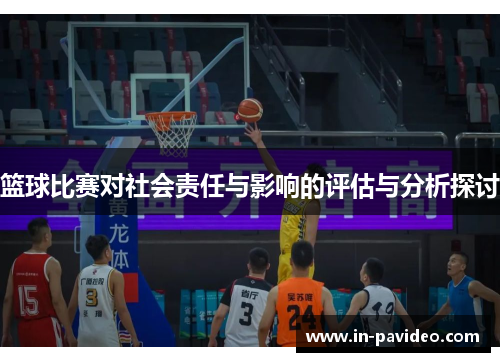 篮球比赛对社会责任与影响的评估与分析探讨 篮球比赛对社会责任与影响的评估与分析探讨