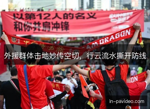 外援群体击地妙传空切,行云流水撕开防线 外援群体击地妙传空切,行云流水撕开防线